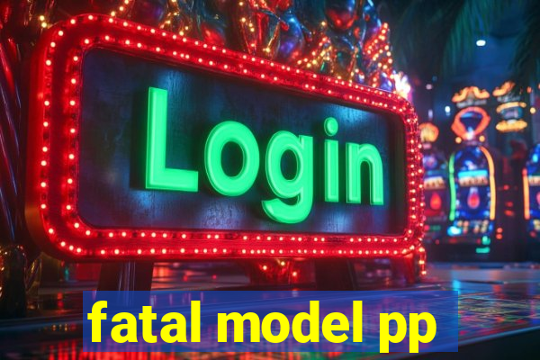 fatal model pp